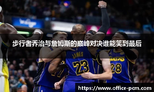 步行者乔治与詹姆斯的巅峰对决谁能笑到最后