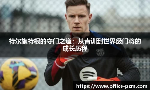 特尔施特根的守门之道：从青训到世界级门将的成长历程